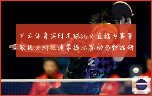 开云体育实时足球比分直播与赛事数据分析极速掌握比赛动态数据研判
