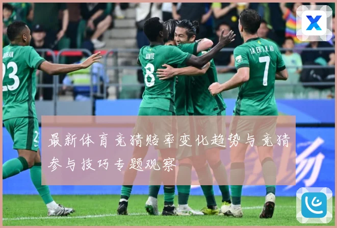 最新体育竞猜赔率变化趋势与竞猜参与技巧专题观察